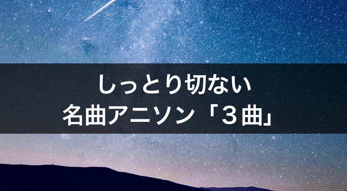 ベスト３ 切ないアニソンランキング しっとり系 あの曲 は外せない ななつ色